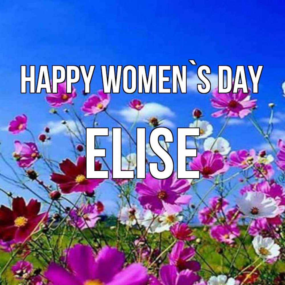 Greetings card с именем, Elise happy women`s day цветы Greetings with text for free download 